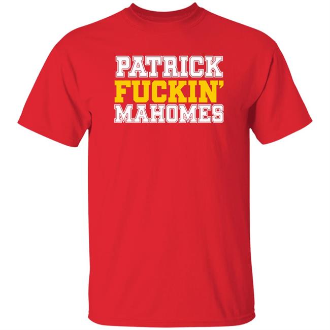 Patrick Fuckin Mahomes Shirt Kansas City Chiefs