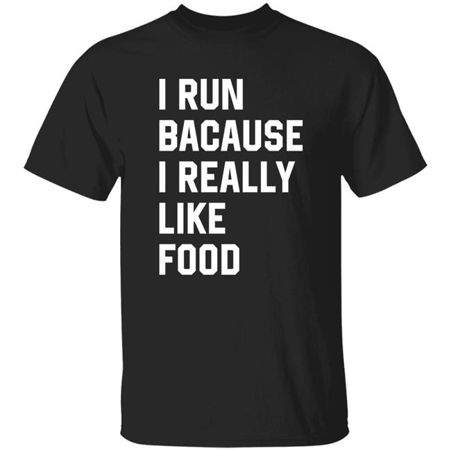 I Run Because I Really Like Food Shirt Chaulkster Tammy