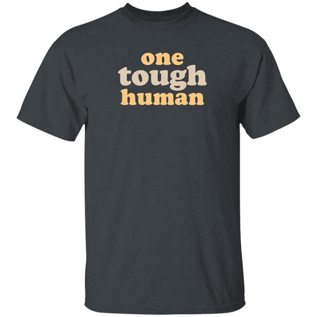 One Tough Human Shirt Mavenofmayhem One Tough Human Shirt Hoodie Sweatshirt