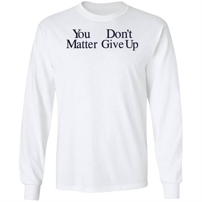 You Don't Matter Give Up Hoodie Zo1oft You Don't Matter Give Up Hoodie Zo1oft