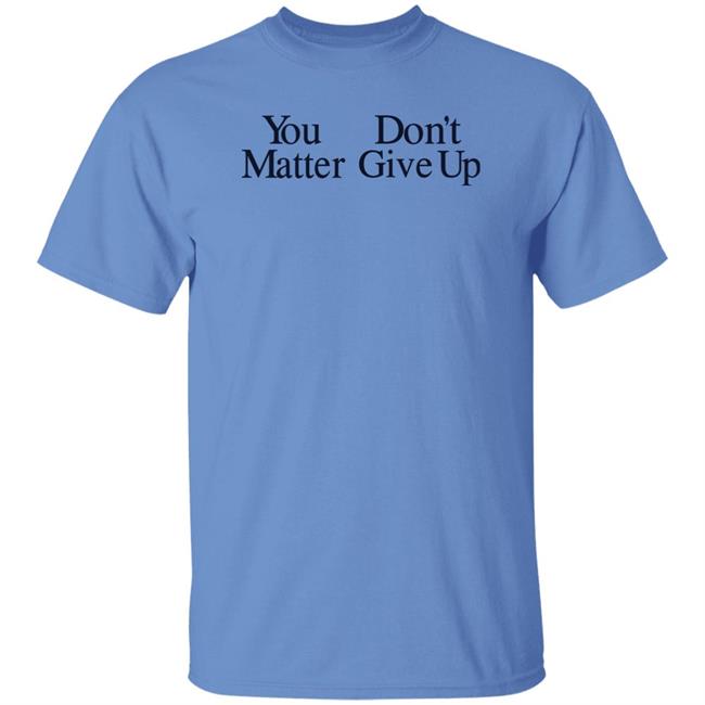 You Don't Matter Give Up Hoodie Zo1oft You Don't Matter Give Up Hoodie Zo1oft