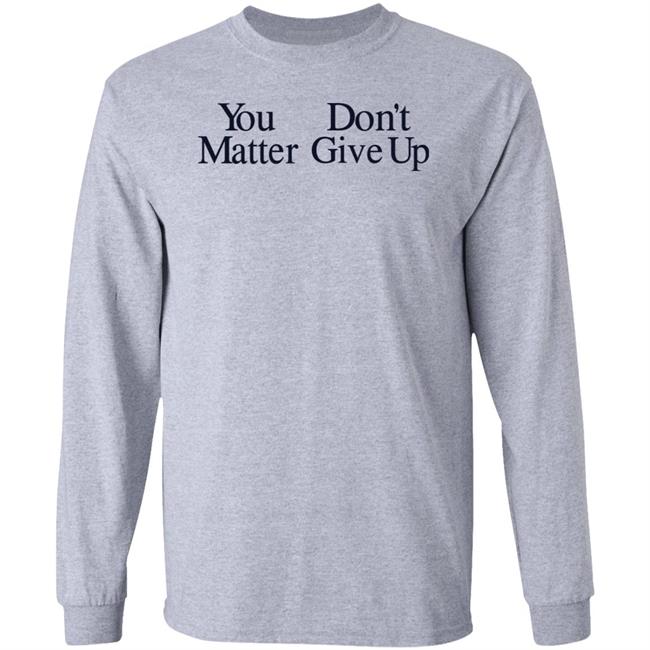 You Don't Matter Give Up Hoodie Zo1oft You Don't Matter Give Up Hoodie Zo1oft
