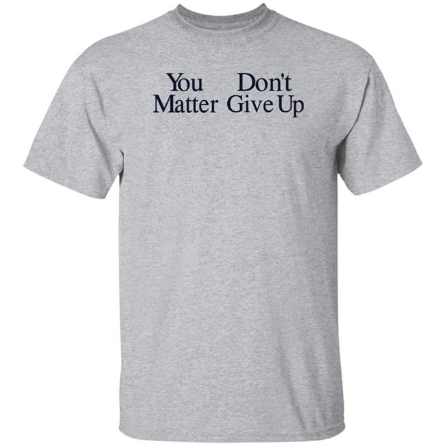 You Don't Matter Give Up Hoodie Zo1oft You Don't Matter Give Up Hoodie Zo1oft