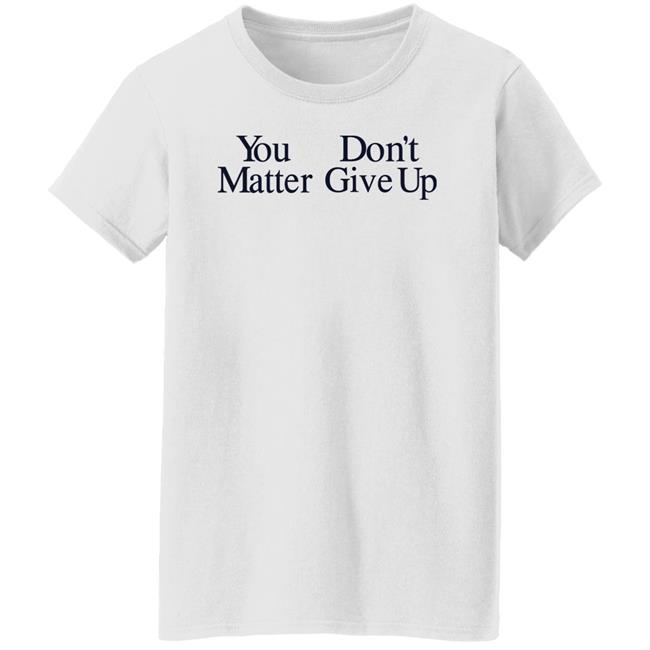 You Don't Matter Give Up Hoodie Zo1oft You Don't Matter Give Up Hoodie Zo1oft