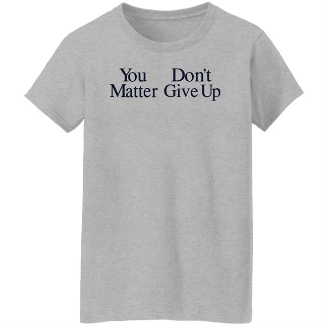 You Don't Matter Give Up Hoodie Zo1oft You Don't Matter Give Up Hoodie Zo1oft
