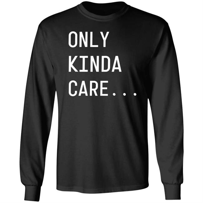 Only Kinda Care Shirt Tlcsisterwives