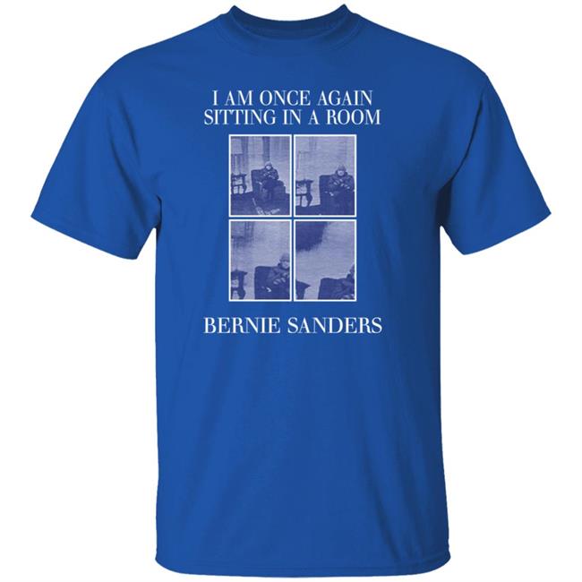 I Am Once Again Sitting In A Room Bernie Sanders Shirt Variable Shadows Store