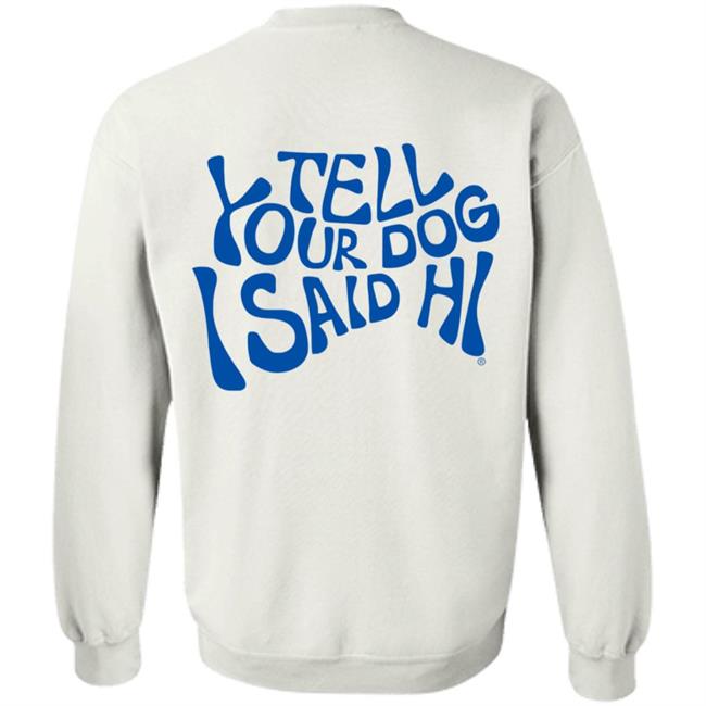 Tell Your Dog I Said Hi Sweatshirt We Rate Dogs Merch