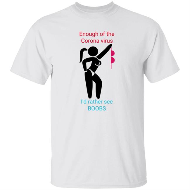Enough Of The Corona Virus I'd Rather See Boobs Shirt Hoodie Sweatshirt
