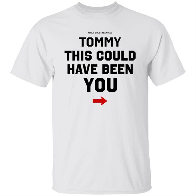 Jake Paul Tommy This Could Have Been You Shirt Hoodie Sweatshirt