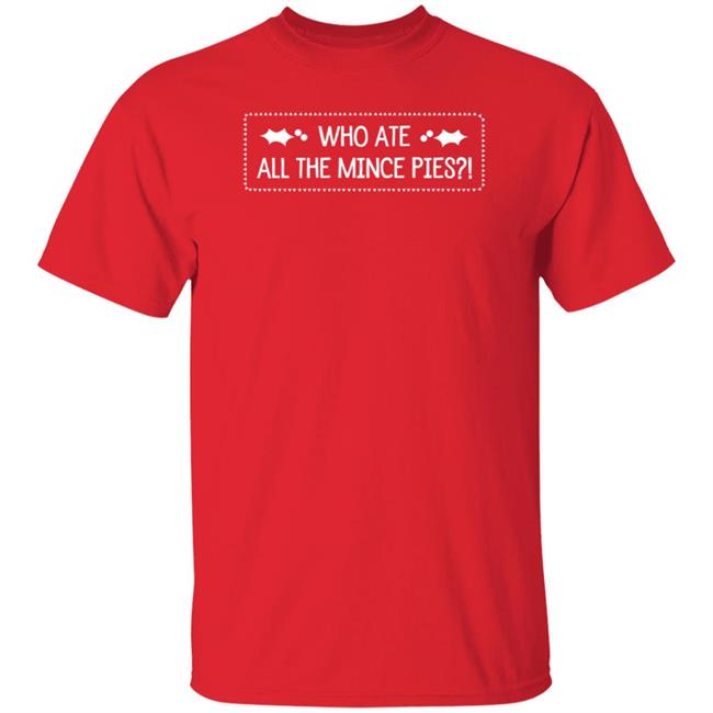 Who Ate All The Mince Pies Shirt Sloganite