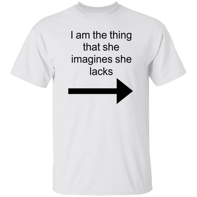Marcvs I Am The Thing That She Imagines She Lacks Shirt Hoodie Sweatshirt