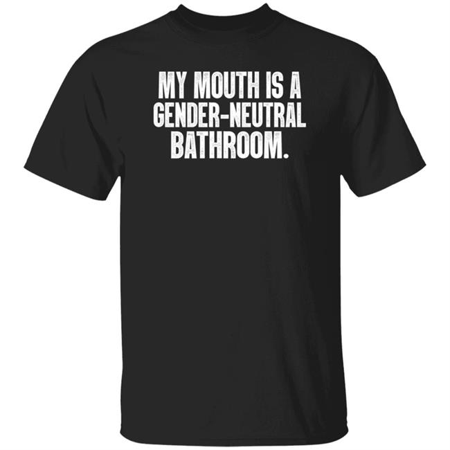 My Mouth Is A Gender-Neutral Bathroom Shirt Kurgarru