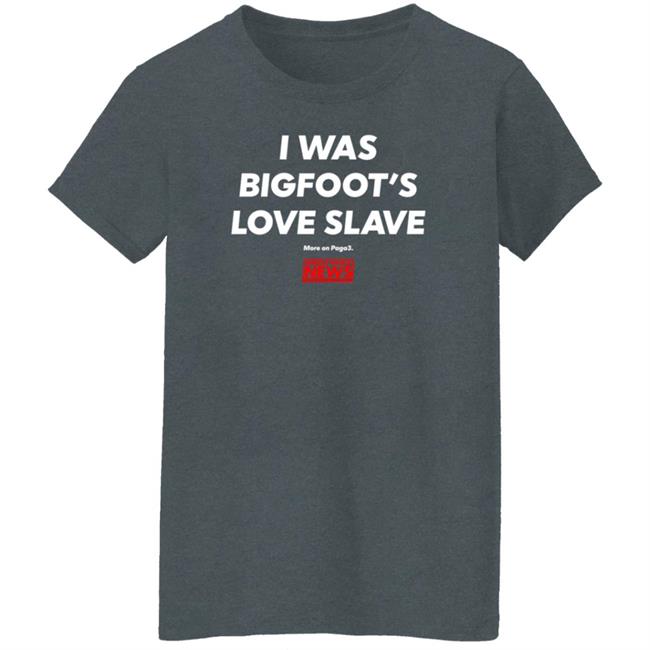 I Was Bigfoot's Love Slave Shirt Creepycompany I Was Bigfoot's Love Slave Shirt Creepycompany