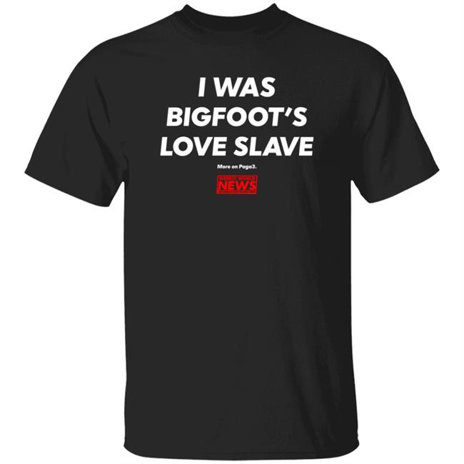 I Was Bigfoot's Love Slave Shirt Creepycompany I Was Bigfoot's Love Slave Shirt Creepycompany