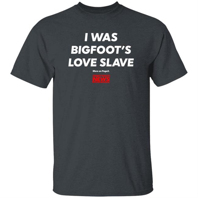I Was Bigfoot's Love Slave Shirt Creepycompany I Was Bigfoot's Love Slave Shirt Creepycompany