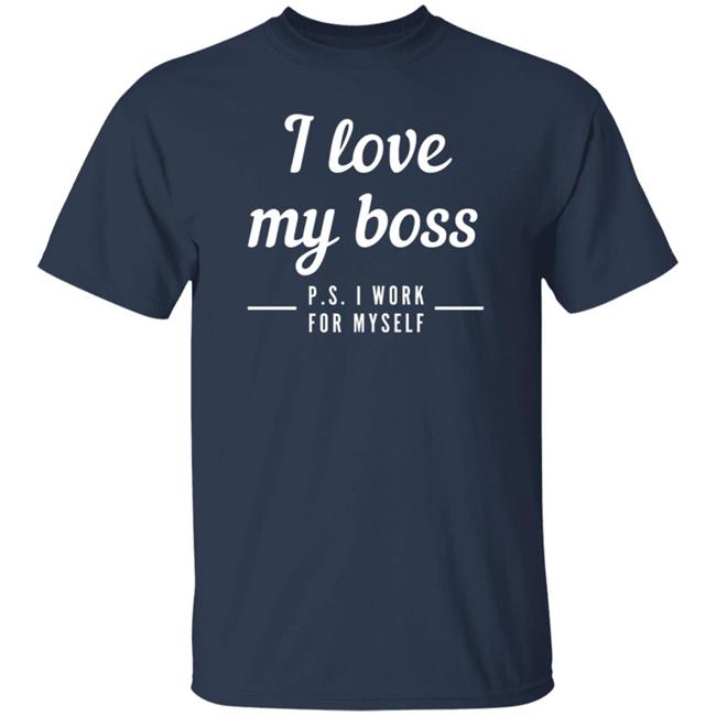 I Love My Boss P.S. I Work For Myself Shirt Star Ikkicon