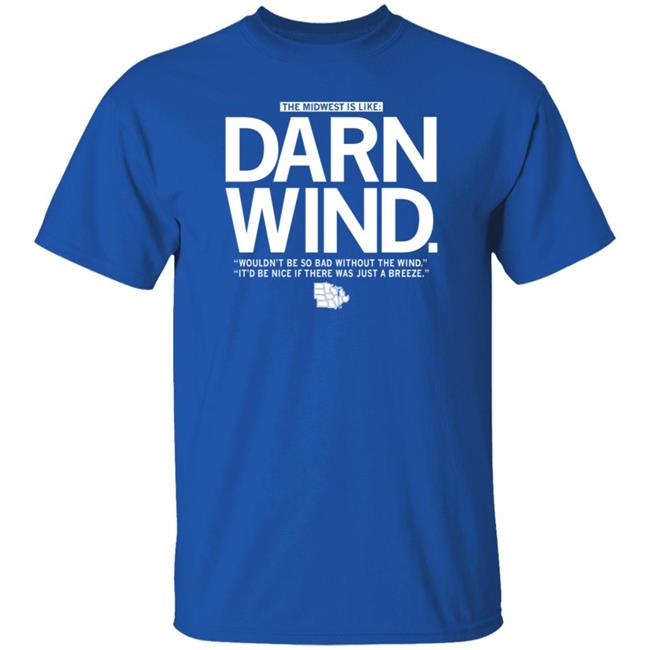 The Midwest Is Like Darn Wind Shirt Raygunsite Darn Wind Wouldn't Be So Bad Without The Wind T Shirt