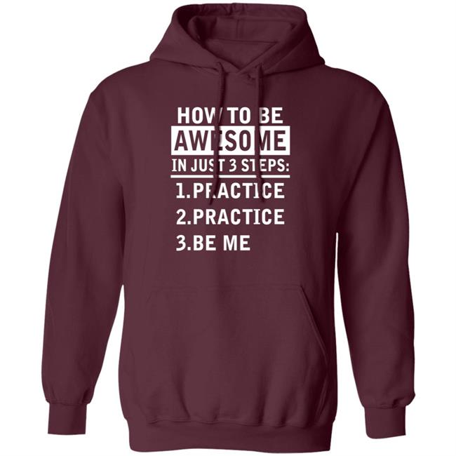 How To Be Awesome In Just 3 Steps Practice Practice Be Me Shirt How To Be Awesome In Just 3 Steps Practice Practice Be Me Shirt