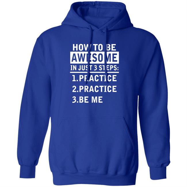 How To Be Awesome In Just 3 Steps Practice Practice Be Me Shirt How To Be Awesome In Just 3 Steps Practice Practice Be Me Shirt