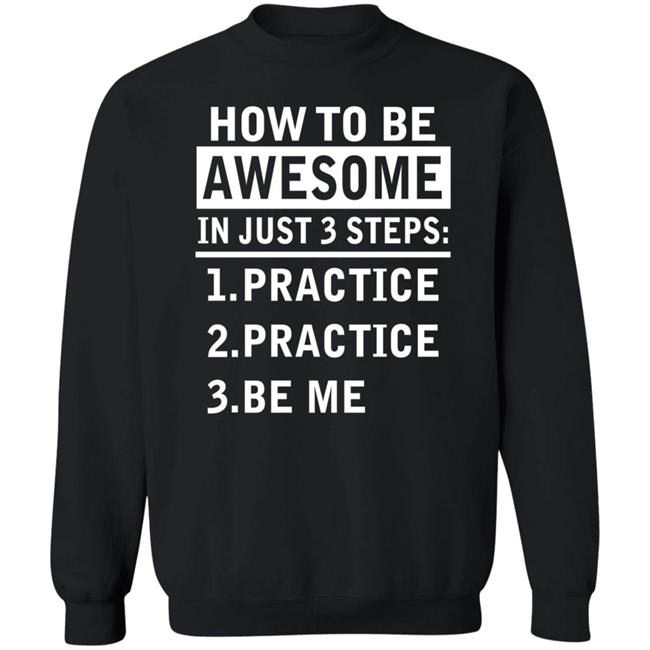 How To Be Awesome In Just 3 Steps Practice Practice Be Me Shirt How To Be Awesome In Just 3 Steps Practice Practice Be Me Shirt