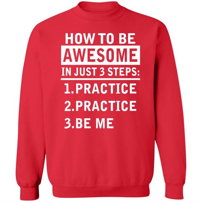 How To Be Awesome In Just 3 Steps Practice Practice Be Me Shirt How To Be Awesome In Just 3 Steps Practice Practice Be Me Shirt