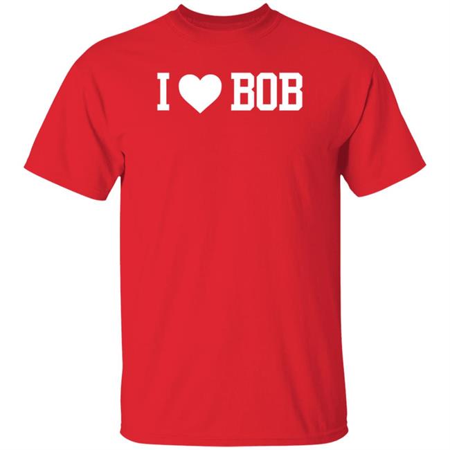 I Love Bob Shirt Hoodie Sweatshirt