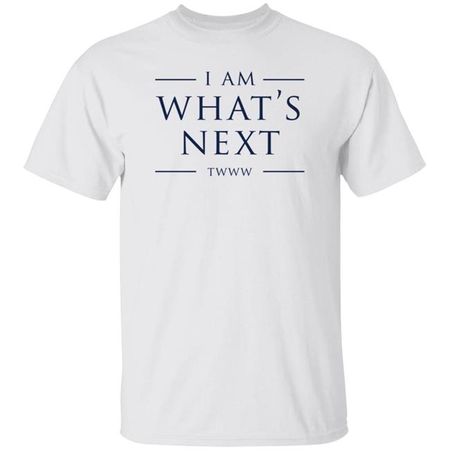 I Am What's Next Twww Shirt