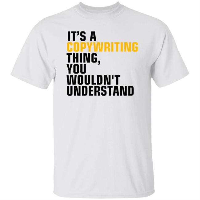 It's A Copywriting Thing, You Wouldn't Understand Shirt
