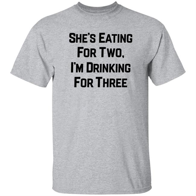 She’s Eating For Two I’m Drinking For Three Shirt Krosenberg22
