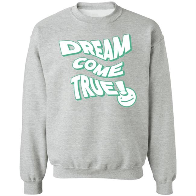 Dream Come True Sweatshirt Dreamfanart