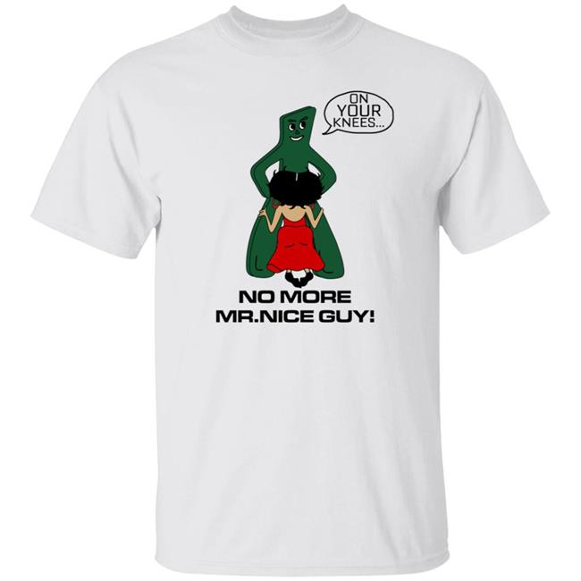 On Your Knees No More Mr.Nice Guy Shirt Hoodie Sweatshirt